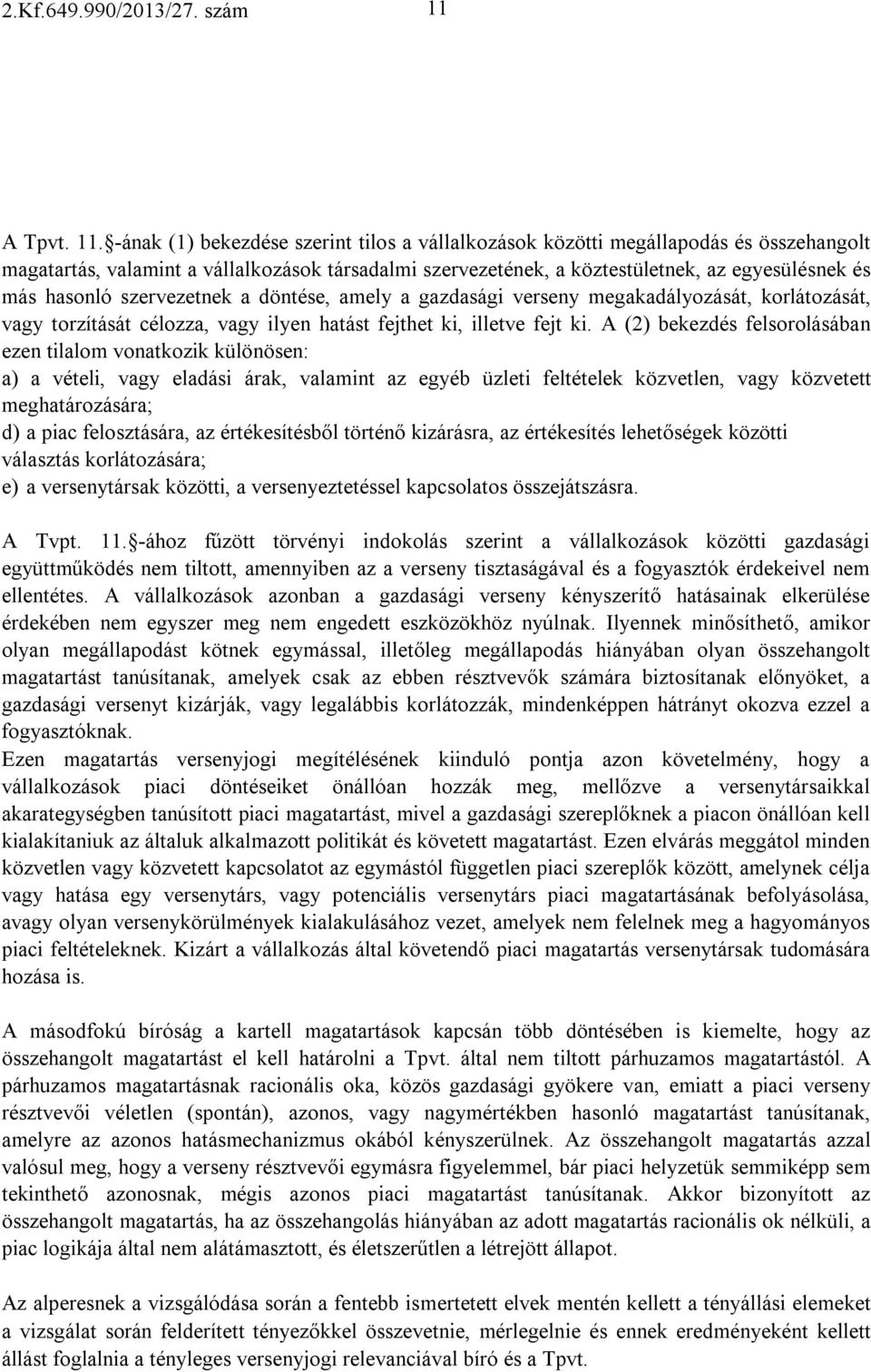 -ának (1) bekezdése szerint tilos a vállalkozások közötti megállapodás és összehangolt magatartás, valamint a vállalkozások társadalmi szervezetének, a köztestületnek, az egyesülésnek és más hasonló