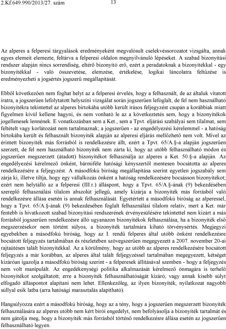 A szabad bizonyítási rendszer alapján nincs sorrendiség, eltérő bizonyító erő, ezért a peradatoknak a bizonyítékkal - egy bizonyítékkal - való összevetése, elemzése, értékelése, logikai láncolatra