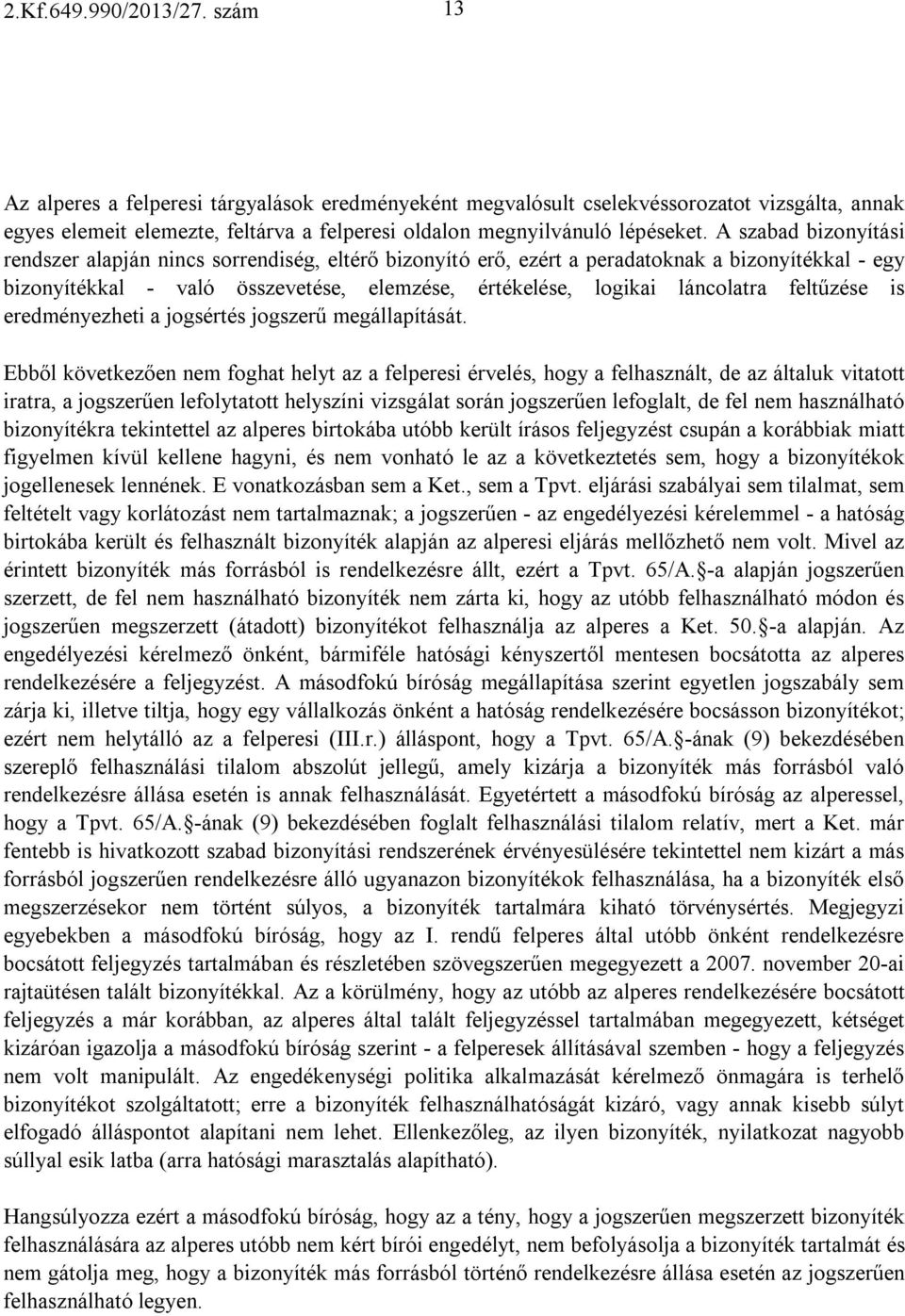 A szabad bizonyítási rendszer alapján nincs sorrendiség, eltérő bizonyító erő, ezért a peradatoknak a bizonyítékkal - egy bizonyítékkal - való összevetése, elemzése, értékelése, logikai láncolatra