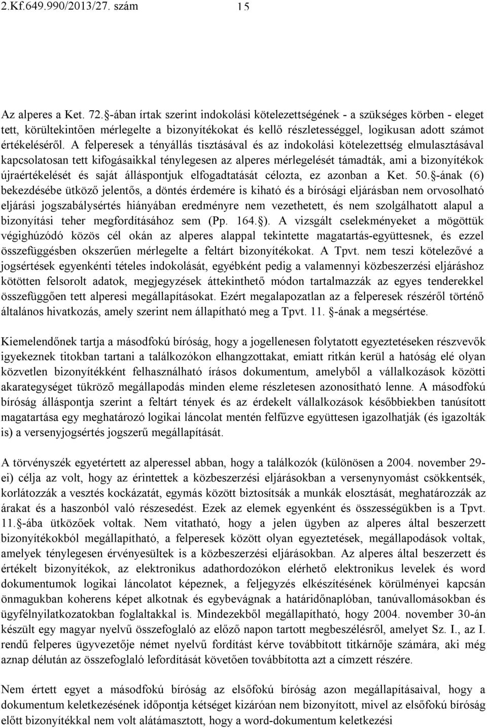 A felperesek a tényállás tisztásával és az indokolási kötelezettség elmulasztásával kapcsolatosan tett kifogásaikkal ténylegesen az alperes mérlegelését támadták, ami a bizonyítékok újraértékelését