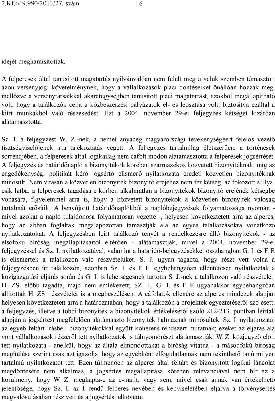 a versenytársaikkal akarategységben tanúsított piaci magatartást, azokból megállapítható volt, hogy a találkozók célja a közbeszerzési pályázatok el- és leosztása volt, biztosítva ezáltal a kiírt