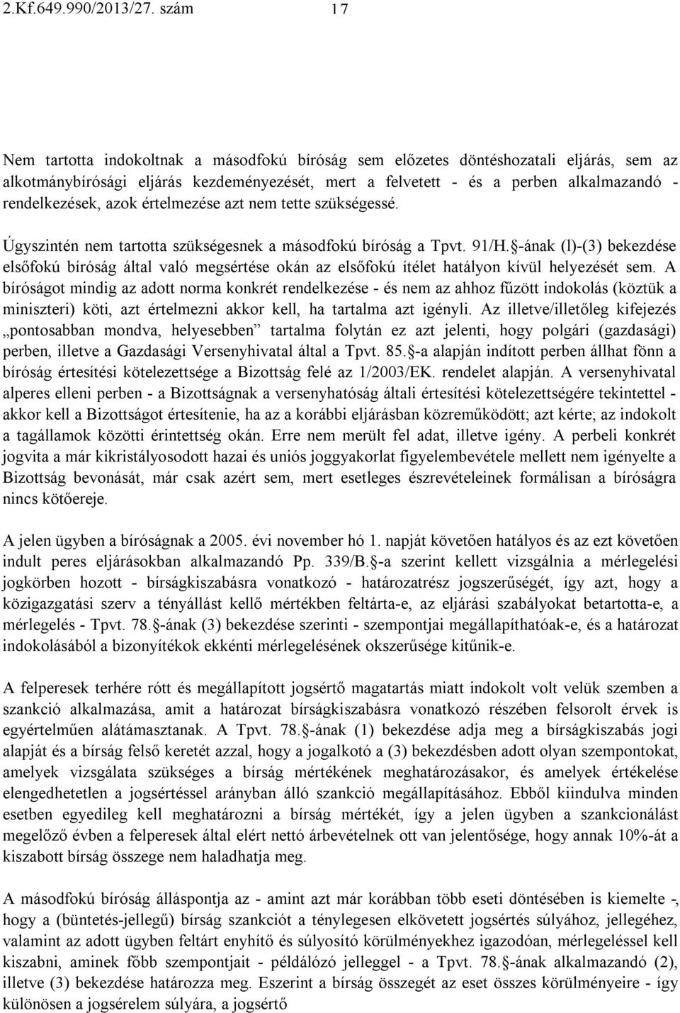 rendelkezések, azok értelmezése azt nem tette szükségessé. Úgyszintén nem tartotta szükségesnek a másodfokú bíróság a Tpvt. 91/H.