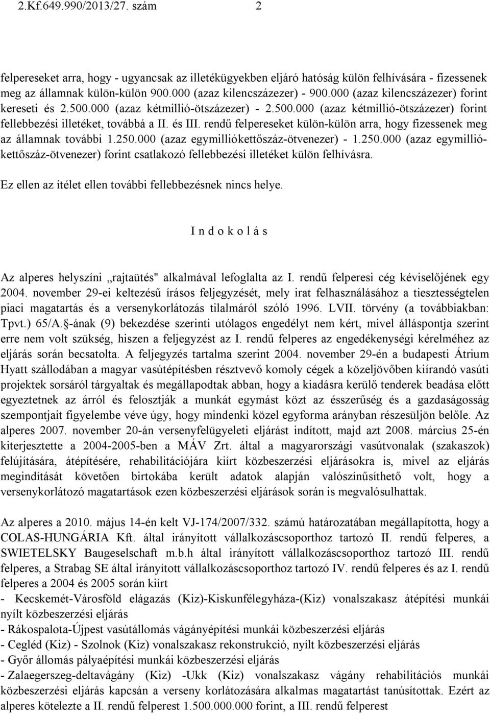 rendű felpereseket külön-külön arra, hogy fizessenek meg az államnak további 1.250.000 (azaz egymilliókettőszáz-ötvenezer) - 1.250.000 (azaz egymilliókettőszáz-ötvenezer) forint csatlakozó fellebbezési illetéket külön felhívásra.