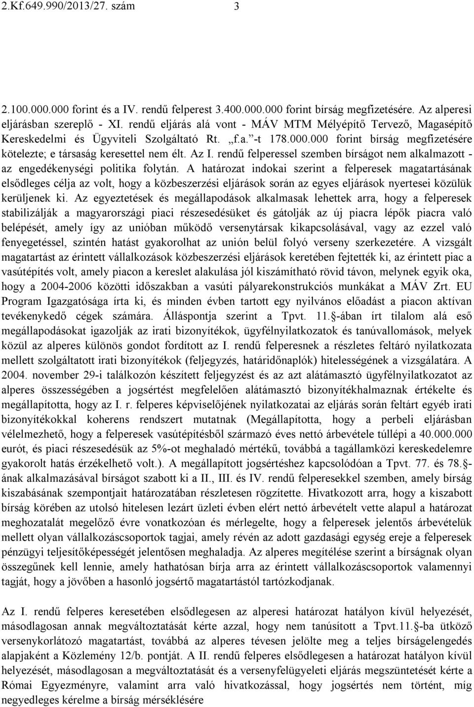 rendű felperessel szemben bírságot nem alkalmazott - az engedékenységi politika folytán.