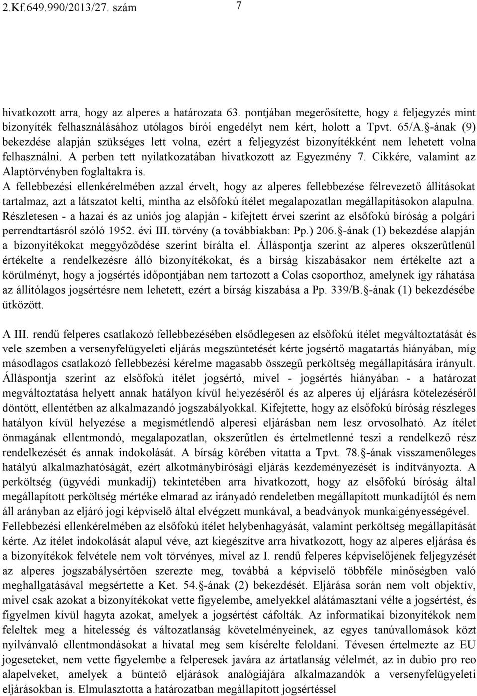 -ának (9) bekezdése alapján szükséges lett volna, ezért a feljegyzést bizonyítékként nem lehetett volna felhasználni. A perben tett nyilatkozatában hivatkozott az Egyezmény 7.
