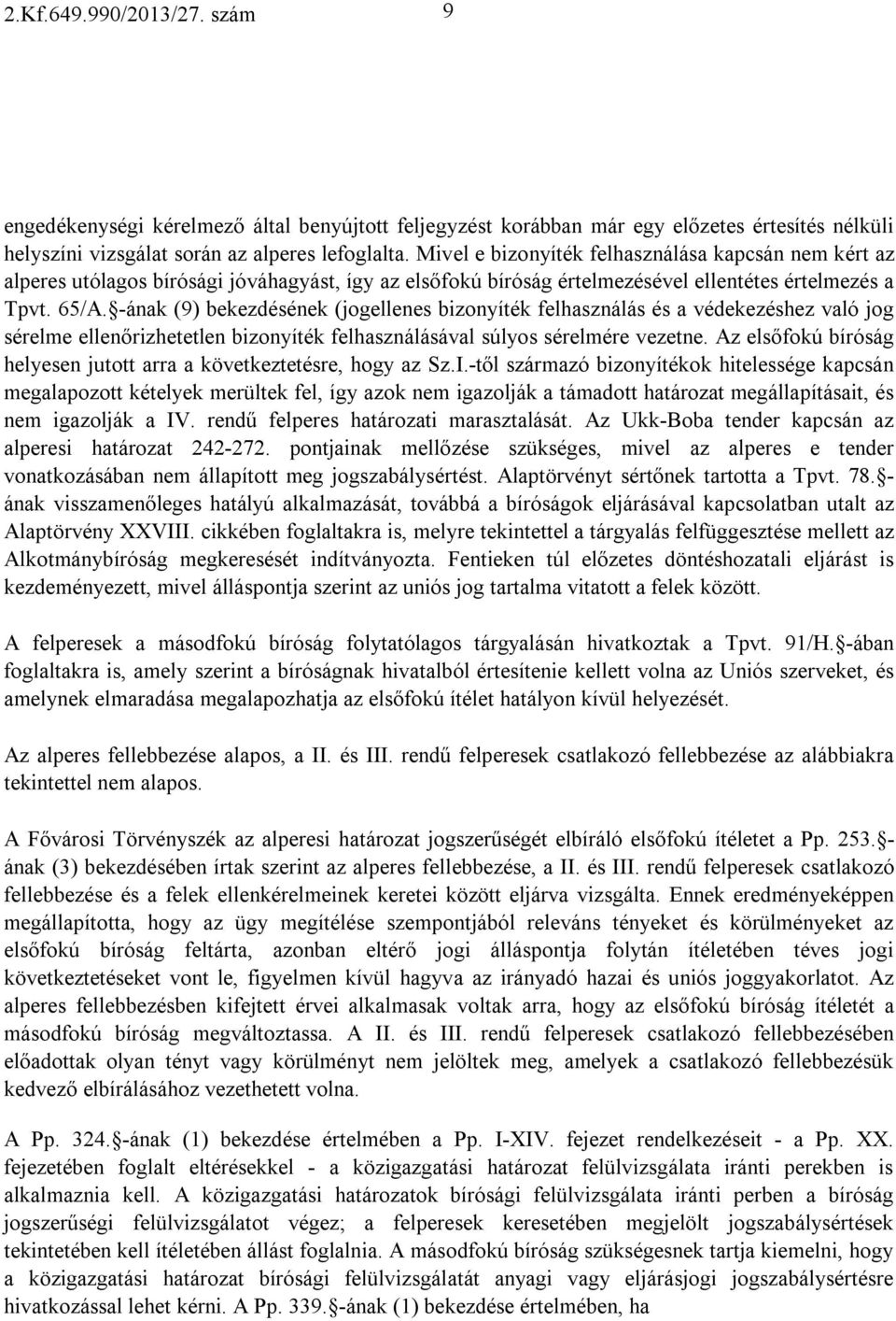 -ának (9) bekezdésének (jogellenes bizonyíték felhasználás és a védekezéshez való jog sérelme ellenőrizhetetlen bizonyíték felhasználásával súlyos sérelmére vezetne.