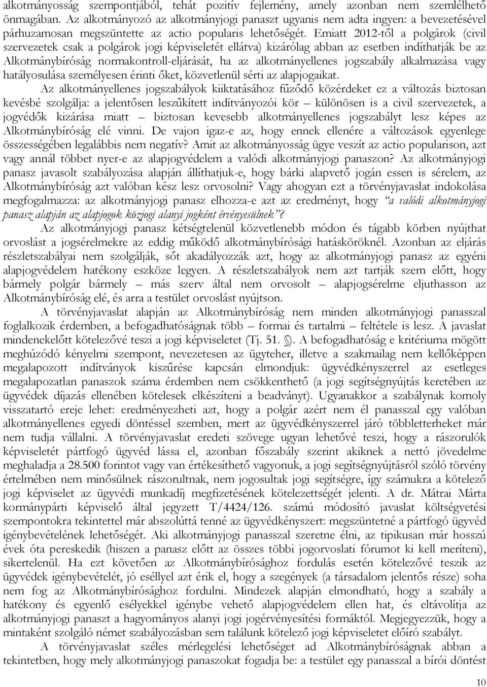 Emiatt 2012-től a polgárok (civil szervezetek csak a polgárok jogi képviseletét ellátva) kizárólag abban az esetben indíthatják be az Alkotmánybíróság normakontroll-eljárását, ha az alkotmányellenes