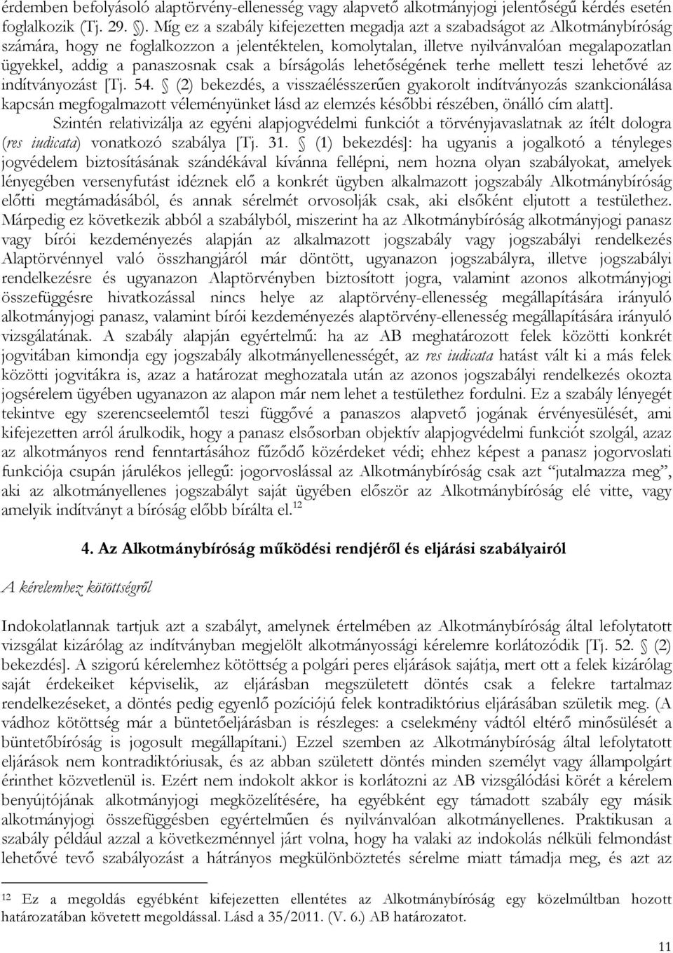 panaszosnak csak a bírságolás lehetőségének terhe mellett teszi lehetővé az indítványozást [Tj. 54.