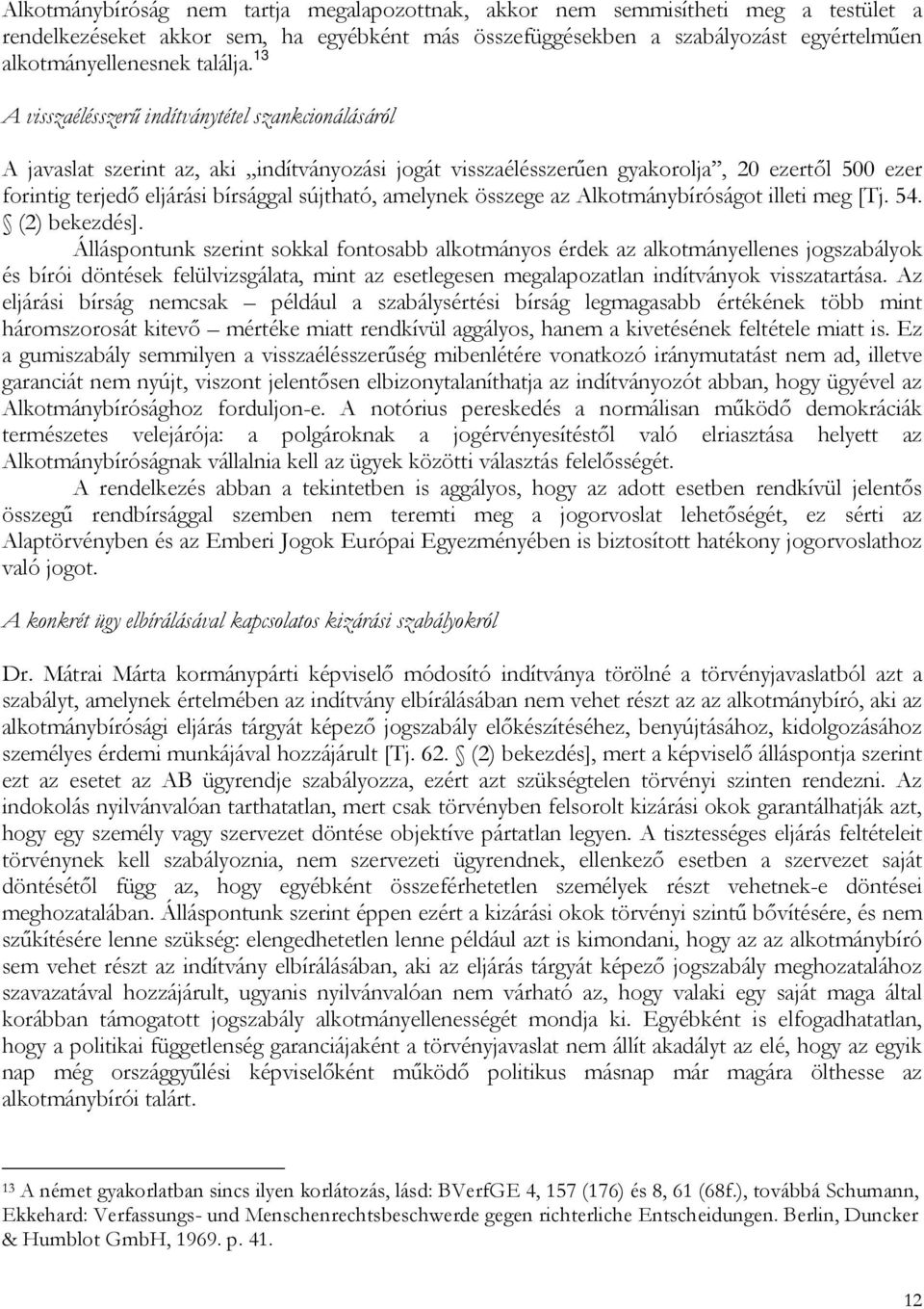 13 A visszaélésszerű indítványtétel szankcionálásáról A javaslat szerint az, aki indítványozási jogát visszaélésszerűen gyakorolja, 20 ezertől 500 ezer forintig terjedő eljárási bírsággal sújtható,