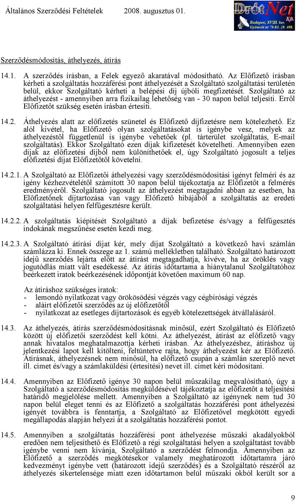 Szolgáltató az áthelyezést - amennyiben arra fizikailag lehetség van - 30 napon belül teljesíti. Errl Elfizett szükség esetén írásban értesíti. 14.2.