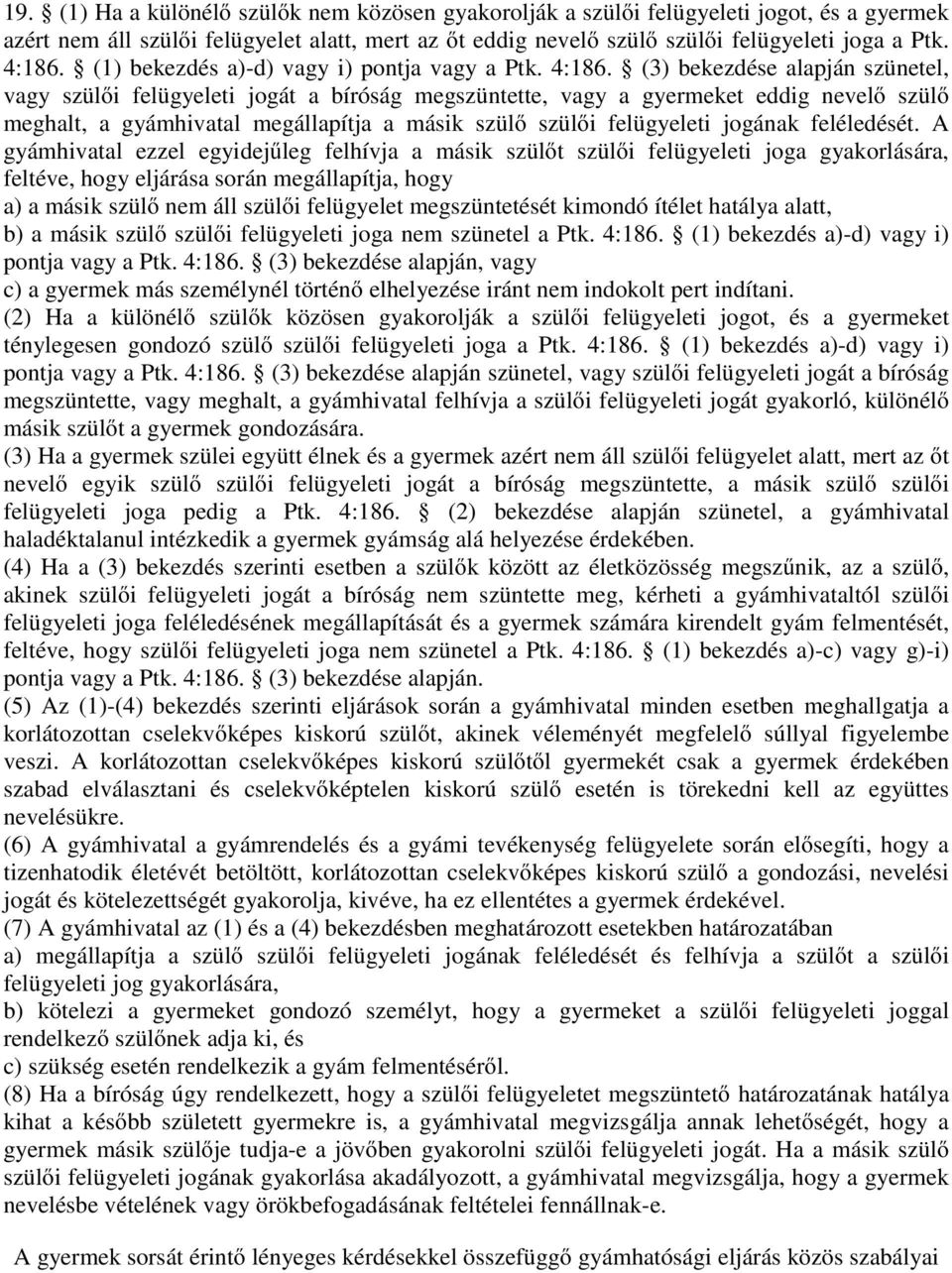 (3) bekezdése alapján szünetel, vagy szülői felügyeleti jogát a bíróság megszüntette, vagy a gyermeket eddig nevelő szülő meghalt, a gyámhivatal megállapítja a másik szülő szülői felügyeleti jogának