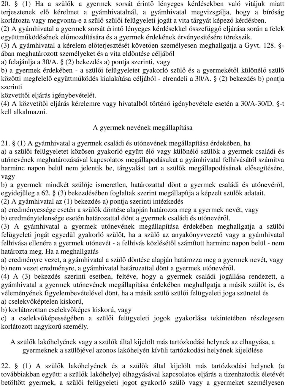 (2) A gyámhivatal a gyermek sorsát érintő lényeges kérdésekkel összefüggő eljárása során a felek együttműködésének előmozdítására és a gyermek érdekének érvényesítésére törekszik.