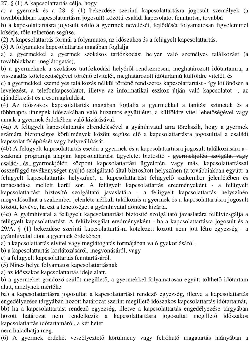 gyermek nevelését, fejlődését folyamatosan figyelemmel kísérje, tőle telhetően segítse. (2) A kapcsolattartás formái a folyamatos, az időszakos és a felügyelt kapcsolattartás.