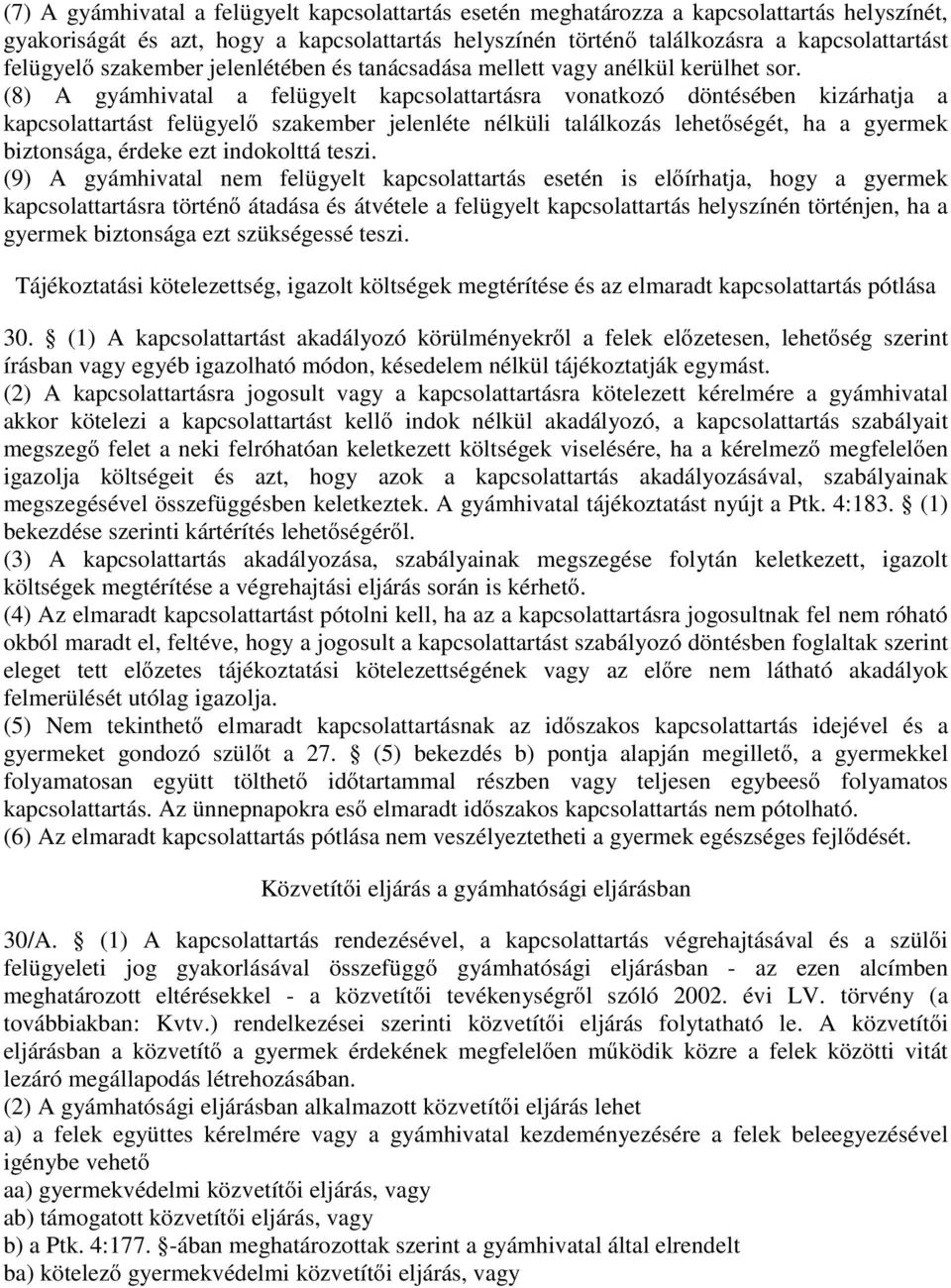 (8) A gyámhivatal a felügyelt kapcsolattartásra vonatkozó döntésében kizárhatja a kapcsolattartást felügyelő szakember jelenléte nélküli találkozás lehetőségét, ha a gyermek biztonsága, érdeke ezt