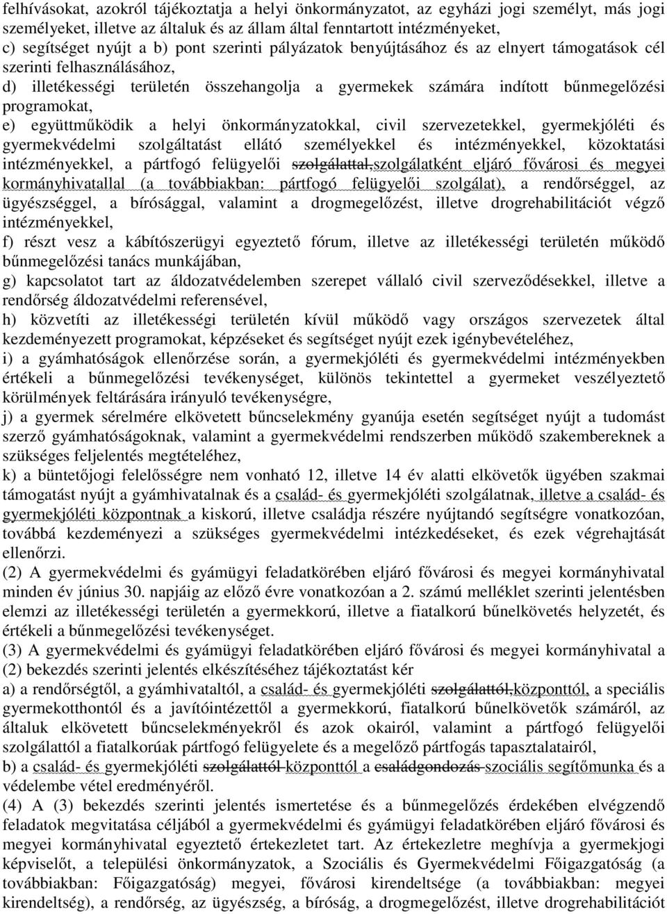 együttműködik a helyi önkormányzatokkal, civil szervezetekkel, gyermekjóléti és gyermekvédelmi szolgáltatást ellátó személyekkel és intézményekkel, közoktatási intézményekkel, a pártfogó felügyelői