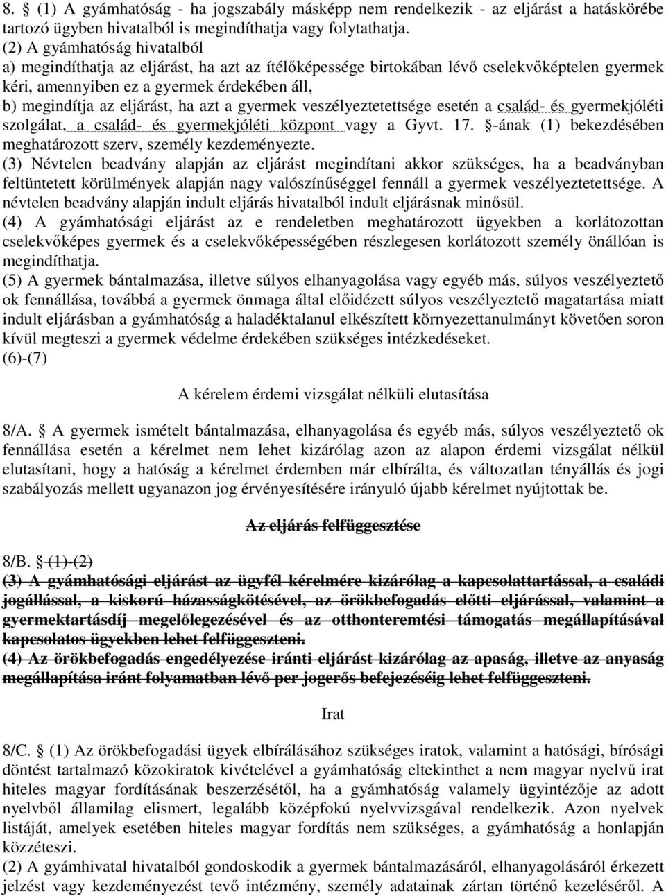 azt a gyermek veszélyeztetettsége esetén a család- és gyermekjóléti szolgálat, a család- és gyermekjóléti központ vagy a Gyvt. 17. -ának (1) bekezdésében meghatározott szerv, személy kezdeményezte.