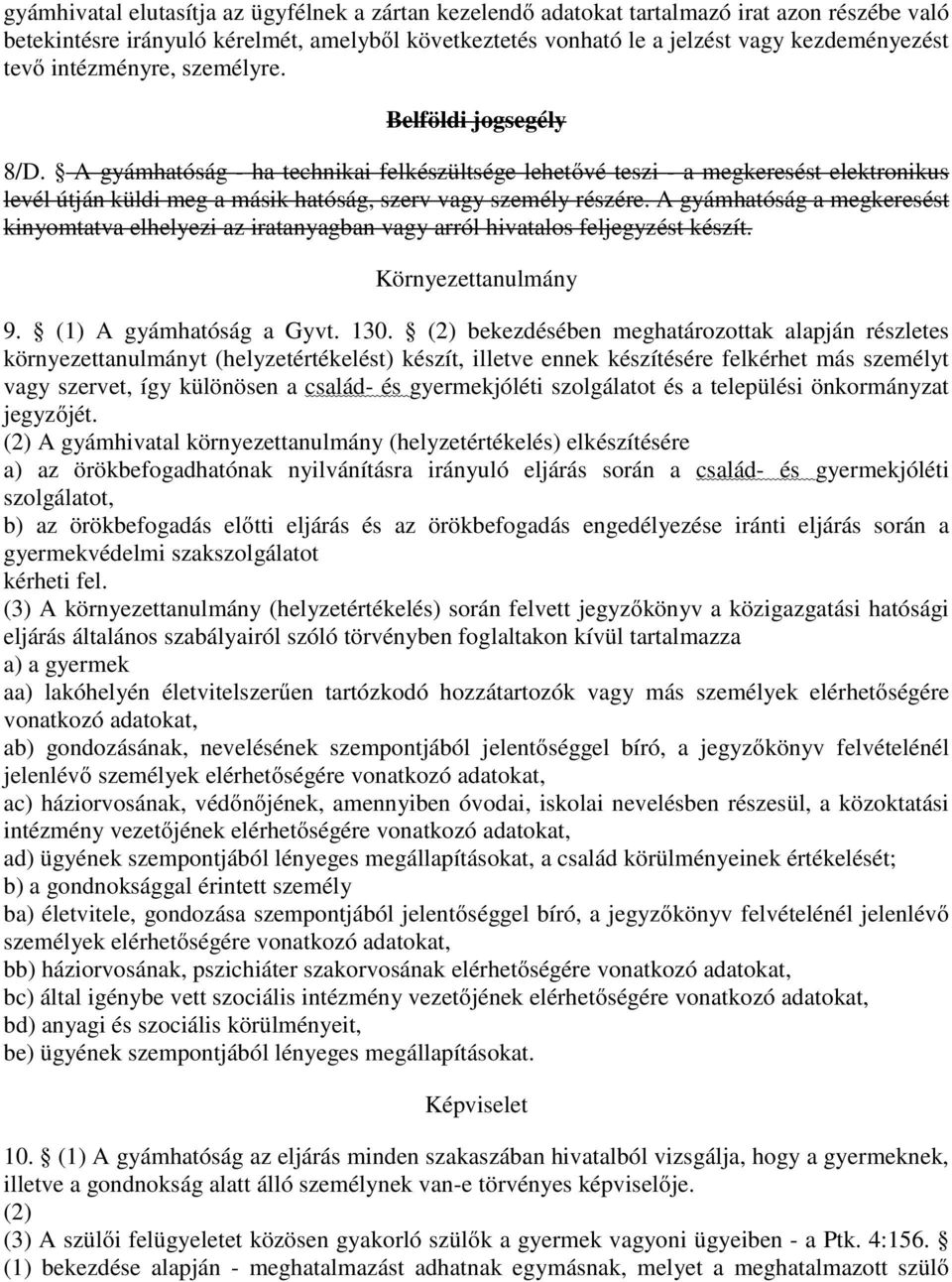 A gyámhatóság - ha technikai felkészültsége lehetővé teszi - a megkeresést elektronikus levél útján küldi meg a másik hatóság, szerv vagy személy részére.