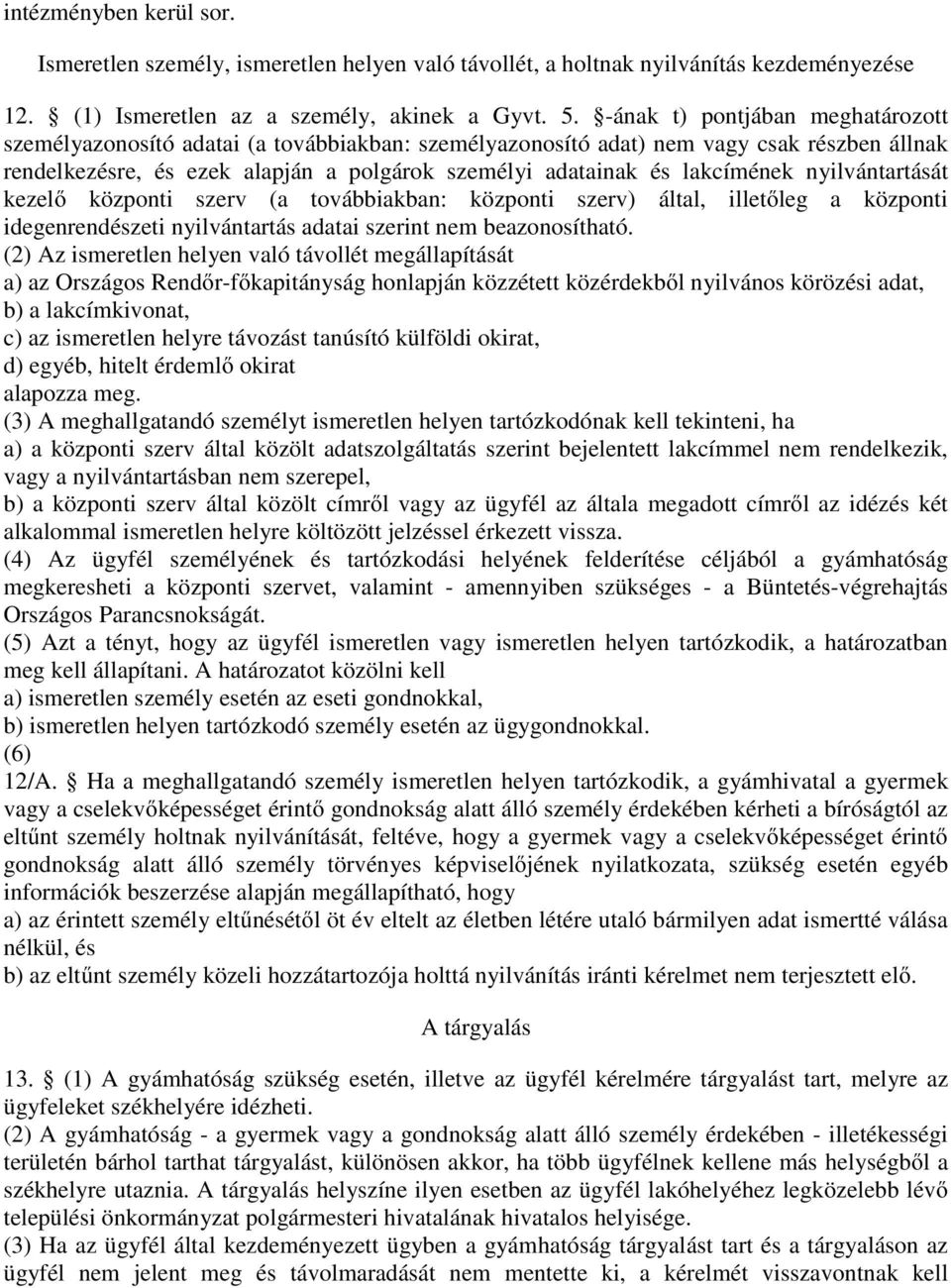 lakcímének nyilvántartását kezelő központi szerv (a továbbiakban: központi szerv) által, illetőleg a központi idegenrendészeti nyilvántartás adatai szerint nem beazonosítható.