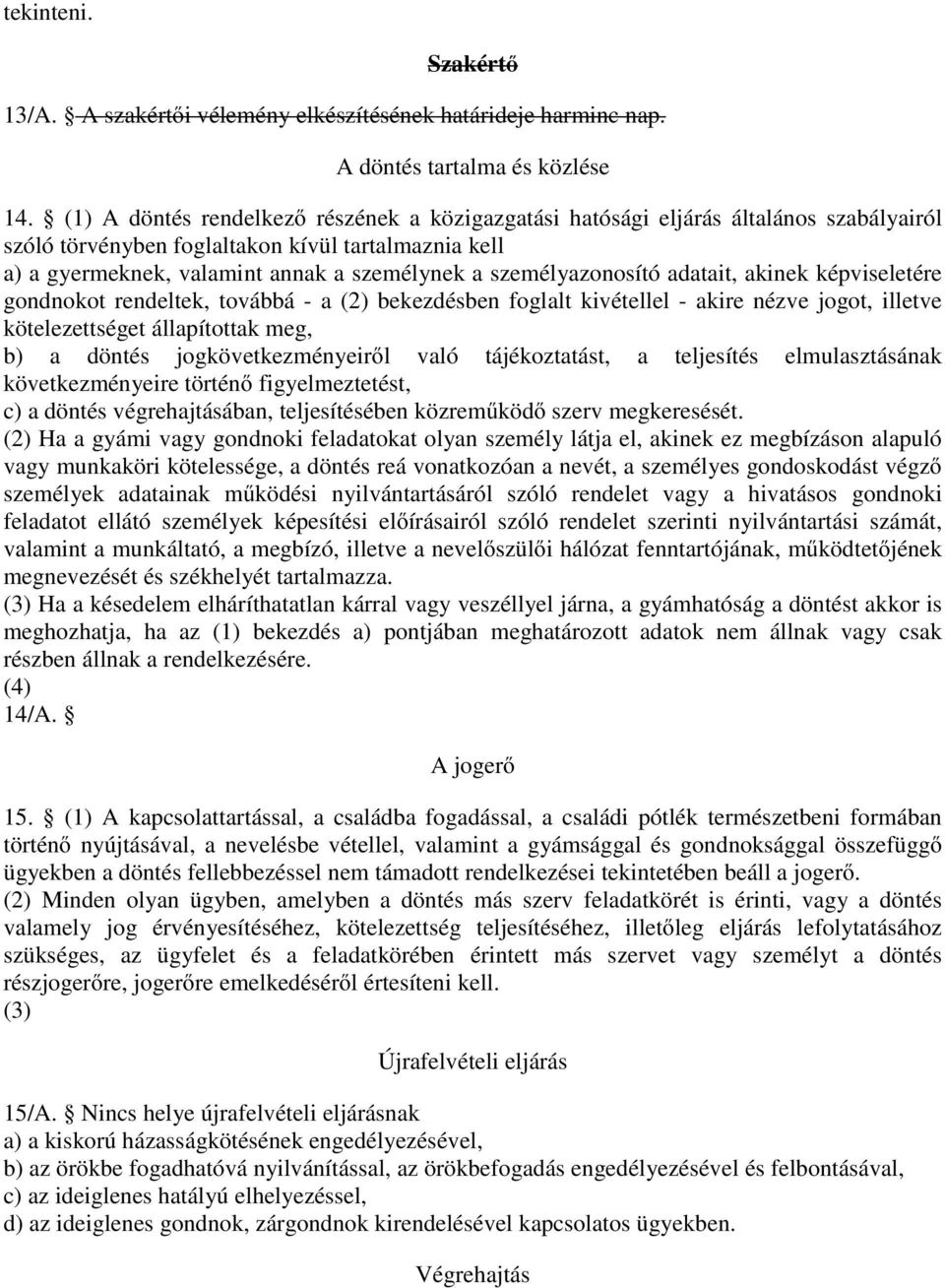 személyazonosító adatait, akinek képviseletére gondnokot rendeltek, továbbá - a (2) bekezdésben foglalt kivétellel - akire nézve jogot, illetve kötelezettséget állapítottak meg, b) a döntés