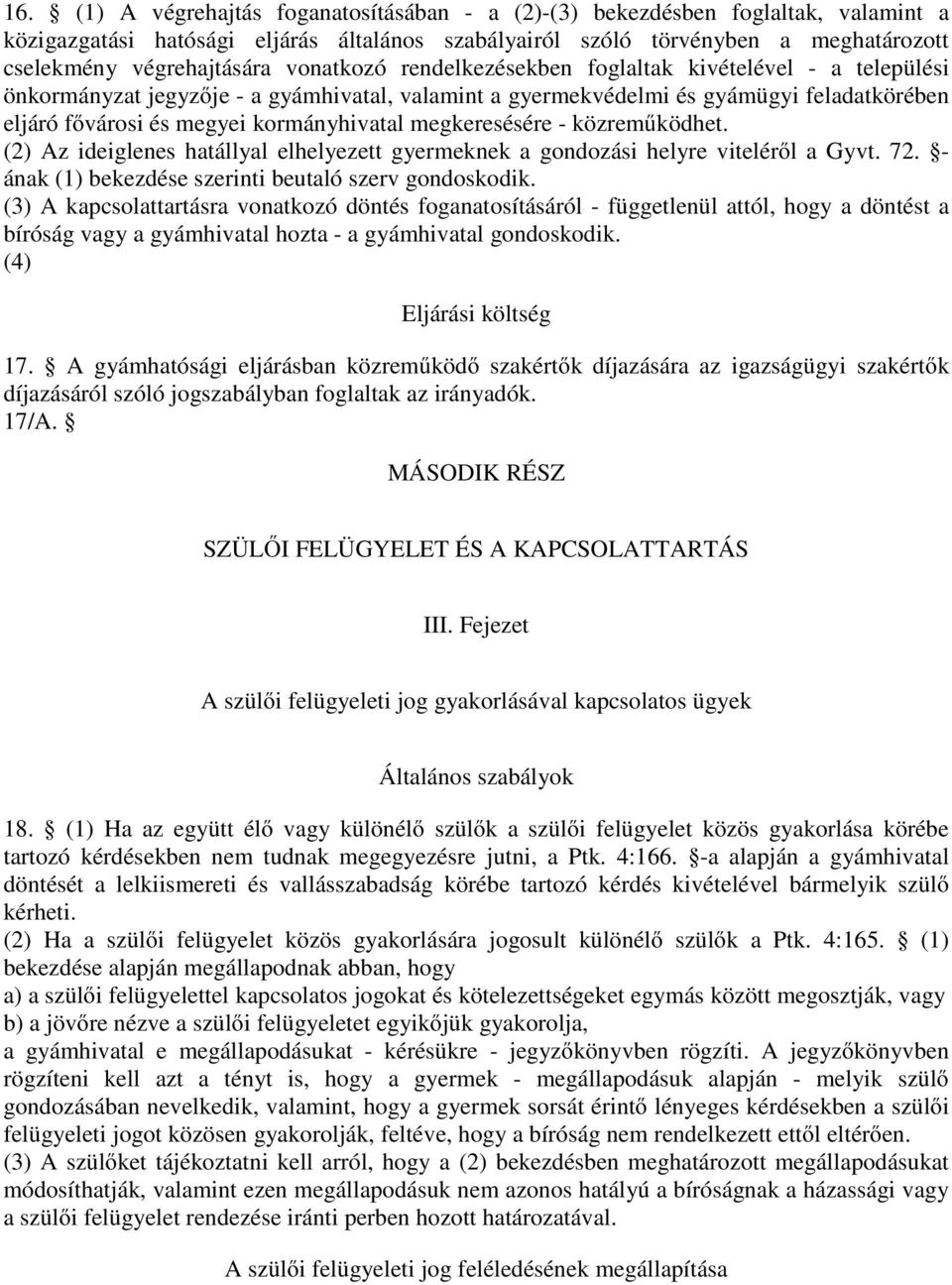 megkeresésére - közreműködhet. (2) Az ideiglenes hatállyal elhelyezett gyermeknek a gondozási helyre viteléről a Gyvt. 72. - ának (1) bekezdése szerinti beutaló szerv gondoskodik.