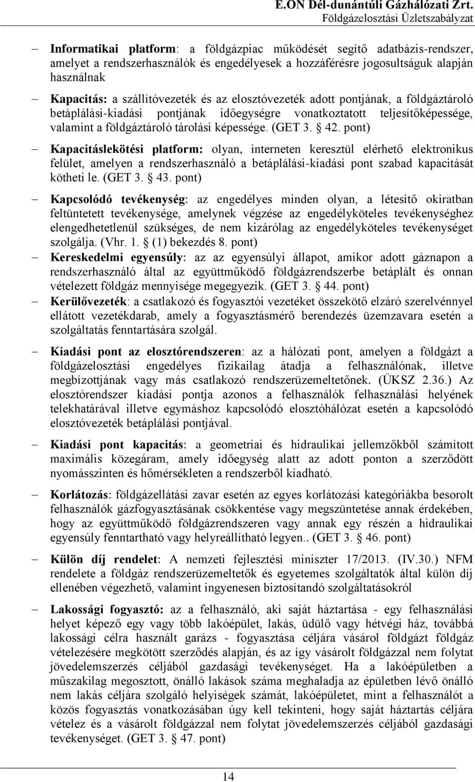 pont) Kapacitáslekötési platform: olyan, interneten keresztül elérhető elektronikus felület, amelyen a rendszerhasználó a betáplálási-kiadási pont szabad kapacitását kötheti le. (GET 3. 43.