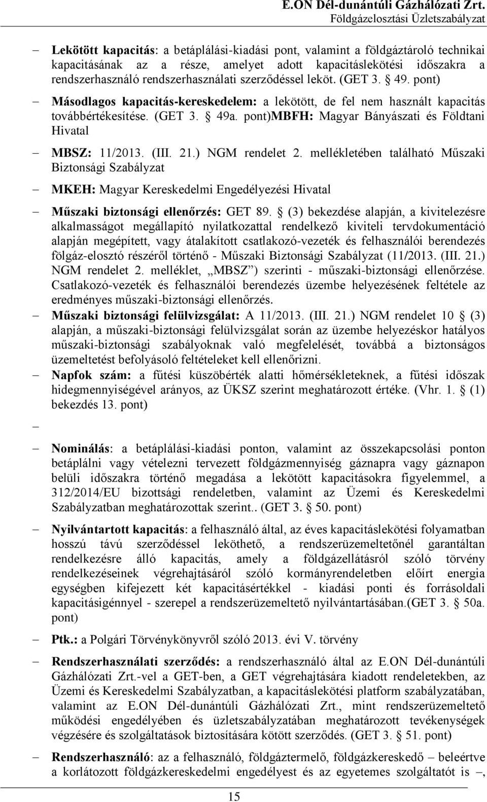 szerződéssel leköt. (GET 3. 49. pont) Másodlagos kapacitás-kereskedelem: a lekötött, de fel nem használt kapacitás továbbértékesítése. (GET 3. 49a.