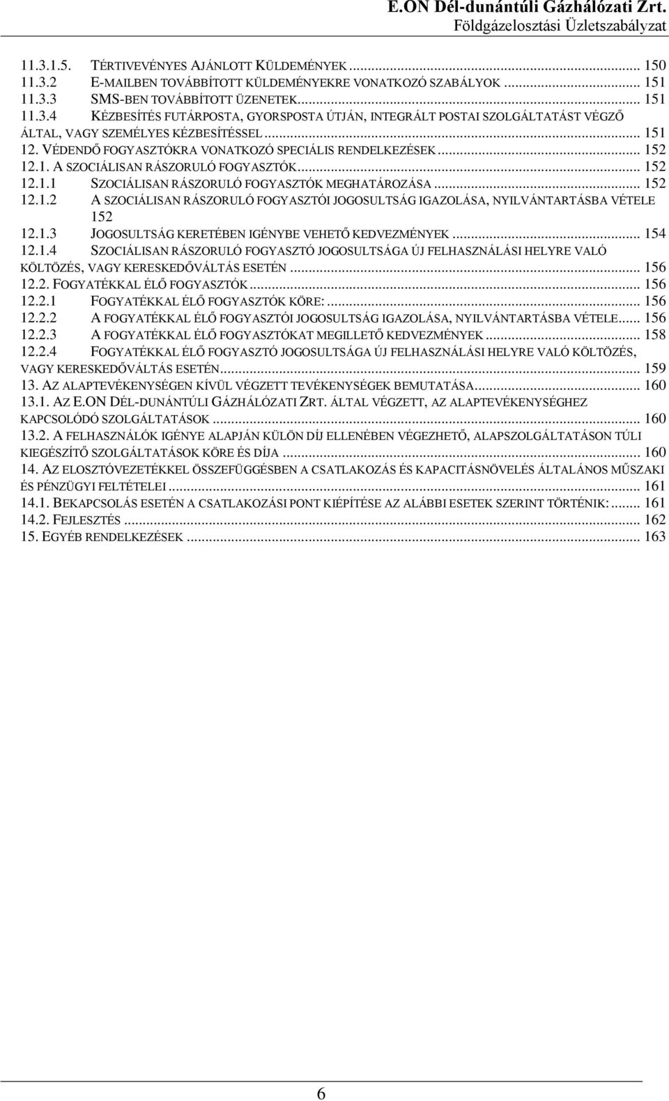 1.3 JOGOSULTSÁG KERETÉBEN IGÉNYBE VEHETŐ KEDVEZMÉNYEK... 154 12.1.4 SZOCIÁLISAN RÁSZORULÓ FOGYASZTÓ JOGOSULTSÁGA ÚJ FELHASZNÁLÁSI HELYRE VALÓ KÖLTÖZÉS, VAGY KERESKEDŐVÁLTÁS ESETÉN... 156 12.2. FOGYATÉKKAL ÉLŐ FOGYASZTÓK.