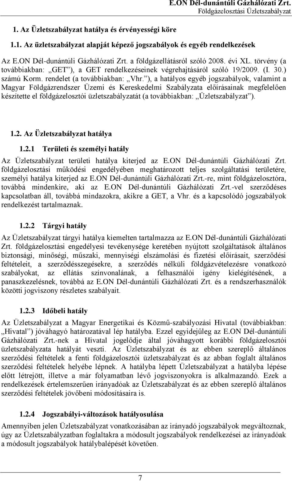 ), a hatályos egyéb jogszabályok, valamint a Magyar Földgázrendszer Üzemi és Kereskedelmi Szabályzata előírásainak megfelelően készítette el földgázelosztói üzletszabályzatát (a továbbiakban: