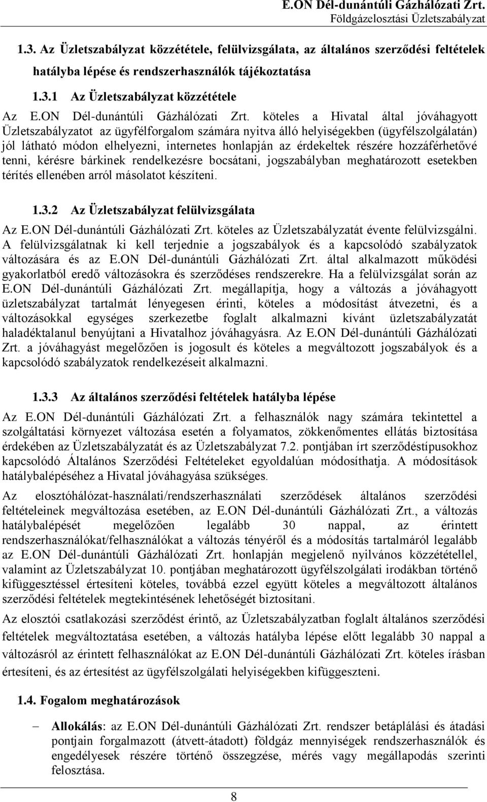 köteles a Hivatal által jóváhagyott Üzletszabályzatot az ügyfélforgalom számára nyitva álló helyiségekben (ügyfélszolgálatán) jól látható módon elhelyezni, internetes honlapján az érdekeltek részére