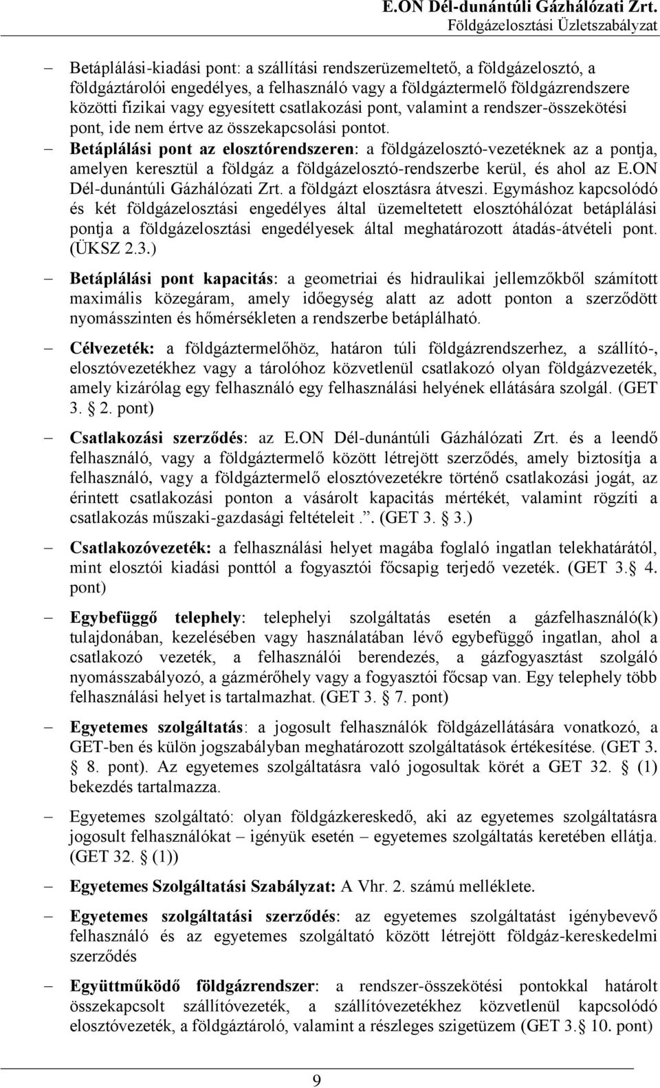 Betáplálási pont az elosztórendszeren: a földgázelosztó-vezetéknek az a pontja, amelyen keresztül a földgáz a földgázelosztó-rendszerbe kerül, és ahol az E.ON Dél-dunántúli Gázhálózati Zrt.