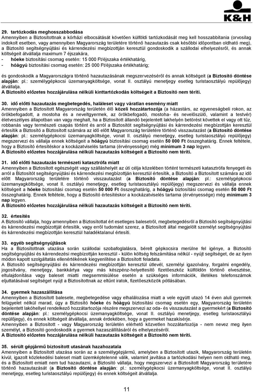 átvállalja maximum 7 éjszakára, - hóeke biztosítási csomag esetén: 15 000 Ft/éjszaka értékhatárig, - hóágyú biztosítási csomag esetén: 25 000 Ft/éjszaka értékhatárig; és gondoskodik a Magyarországra