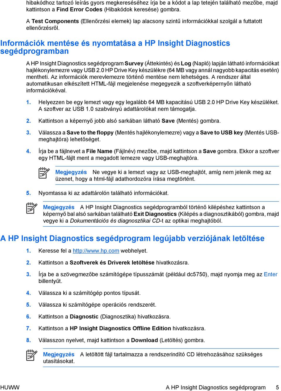 Információk mentése és nyomtatása a HP Insight Diagnostics segédprogramban A HP Insight Diagnostics segédprogram Survey (Áttekintés) és Log (Napló) lapján látható információkat hajlékonylemezre vagy