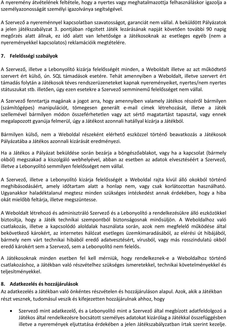 pontjában rögzített Játék lezárásának napját követően további 90 napig megőrzés alatt állnak, ez idő alatt van lehetősége a Játékosoknak az esetleges egyéb (nem a nyereményekkel kapcsolatos)