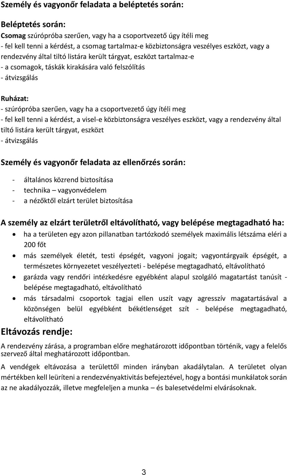 csoportvezető úgy ítéli meg - fel kell tenni a kérdést, a visel-e közbiztonságra veszélyes eszközt, vagy a rendezvény által tiltó listára került tárgyat, eszközt - átvizsgálás Személy és vagyonőr