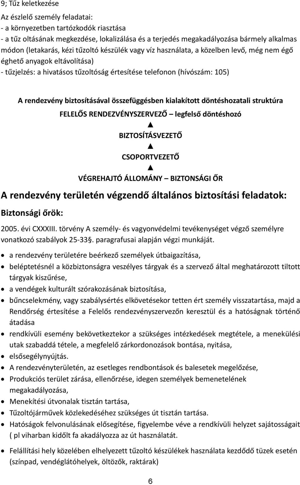 biztosításával összefüggésben kialakított döntéshozatali struktúra FELELŐS RENDEZVÉNYSZERVEZŐ legfelső döntéshozó BIZTOSÍTÁSVEZETŐ CSOPORTVEZETŐ VÉGREHAJTÓ ÁLLOMÁNY BIZTONSÁGI ŐR A rendezvény