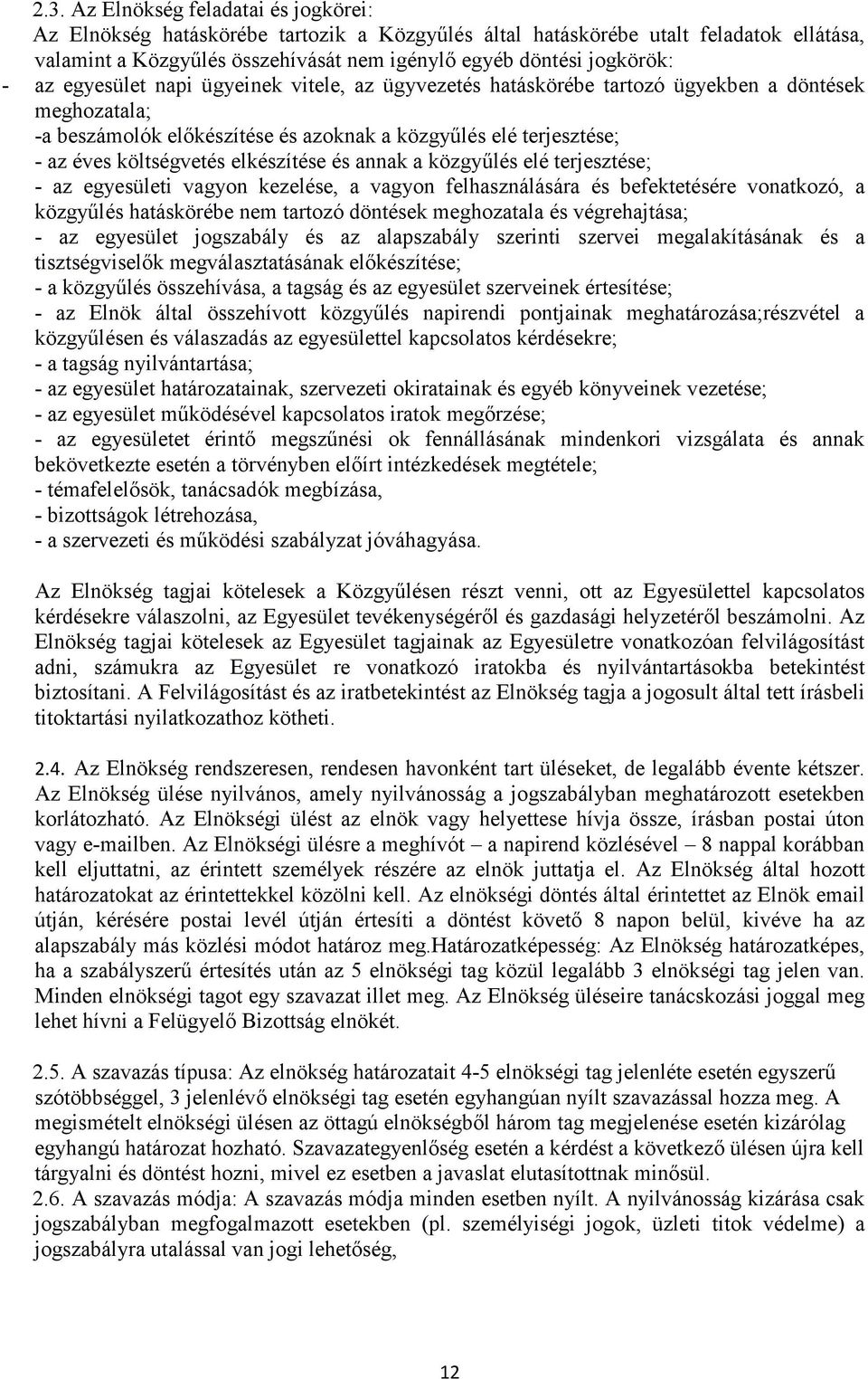 elkészítése és annak a közgyűlés elé terjesztése; - az egyesületi vagyon kezelése, a vagyon felhasználására és befektetésére vonatkozó, a közgyűlés hatáskörébe nem tartozó döntések meghozatala és