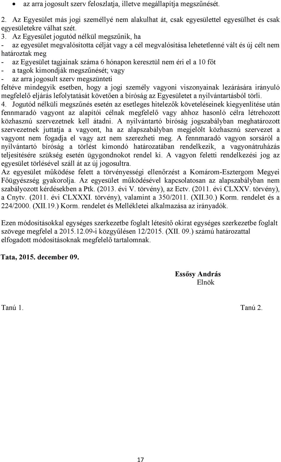 keresztül nem éri el a 10 főt - a tagok kimondják megszűnését; vagy - az arra jogosult szerv megszünteti feltéve mindegyik esetben, hogy a jogi személy vagyoni viszonyainak lezárására irányuló