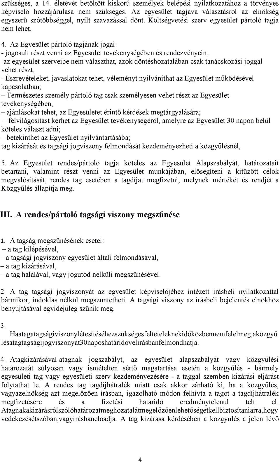 Az Egyesület pártoló tagjának jogai: - jogosult részt venni az Egyesület tevékenységében és rendezvényein, -az egyesület szerveibe nem választhat, azok döntéshozatalában csak tanácskozási joggal