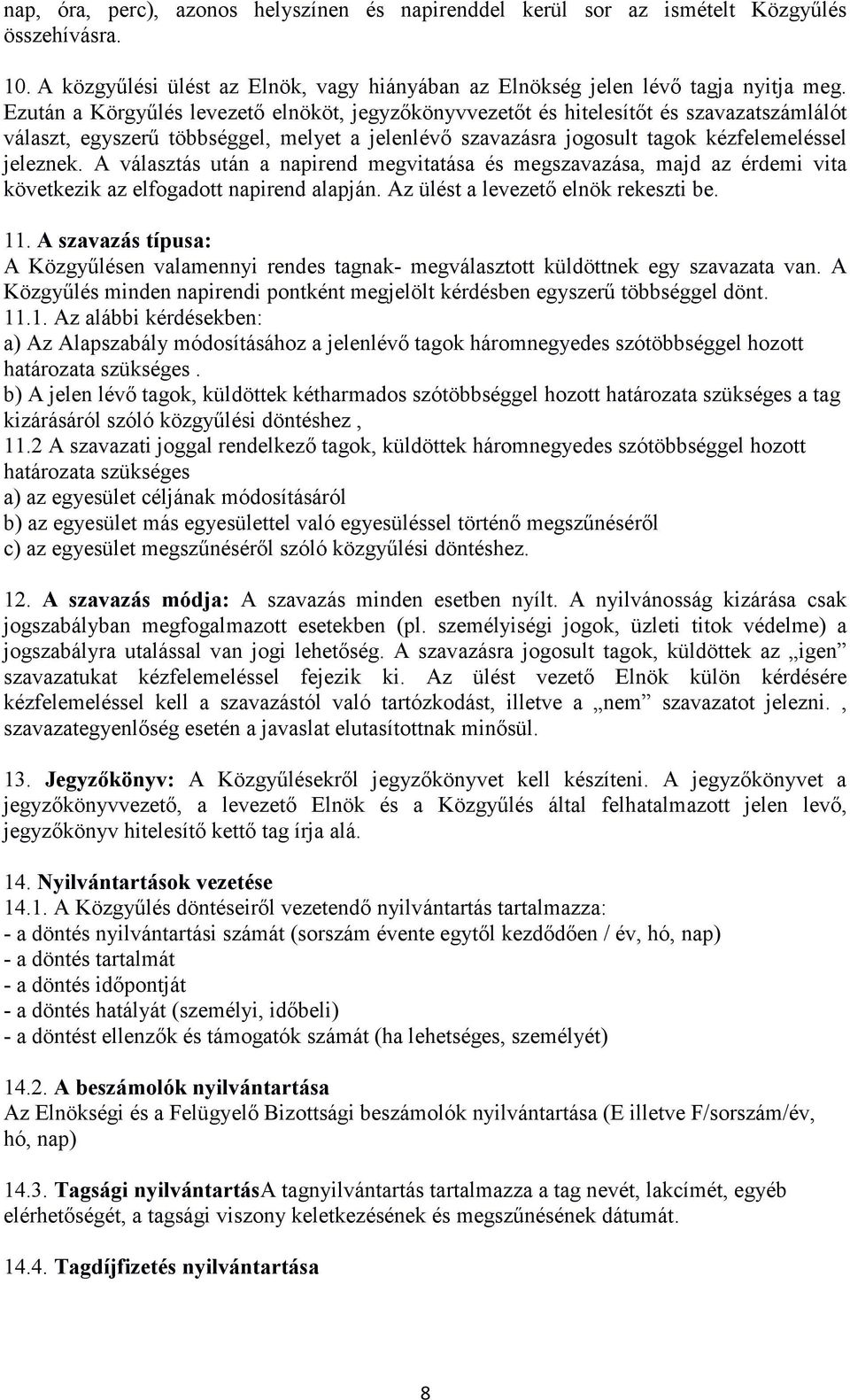 A választás után a napirend megvitatása és megszavazása, majd az érdemi vita következik az elfogadott napirend alapján. Az ülést a levezető elnök rekeszti be. 11.