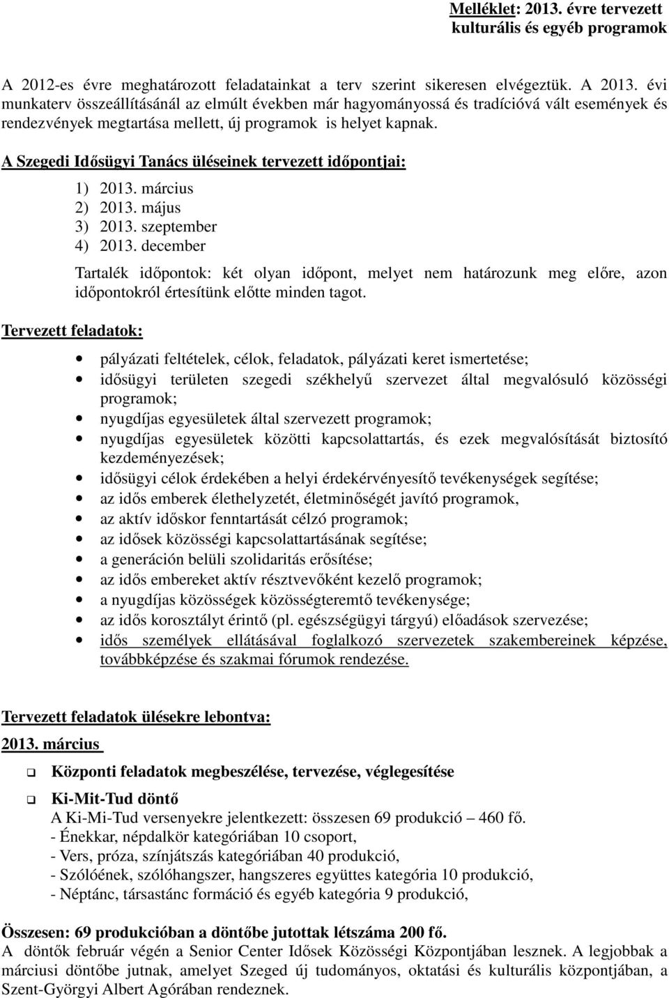 A Szegedi Idősügyi Tanács üléseinek tervezett időpontjai: Tervezett feladatok: 1) 2013. március 2) 2013. május 3) 2013. szeptember 4) 2013.