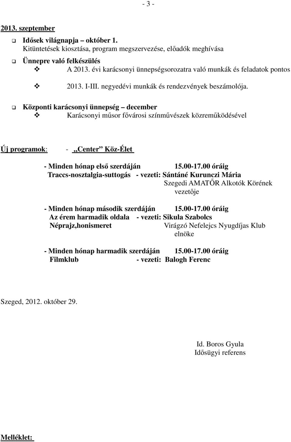 Központi karácsonyi ünnepség december Karácsonyi műsor fővárosi színművészek közreműködésével Új programok: - Center Köz-Élet - Minden hónap első szerdáján 15.00-17.