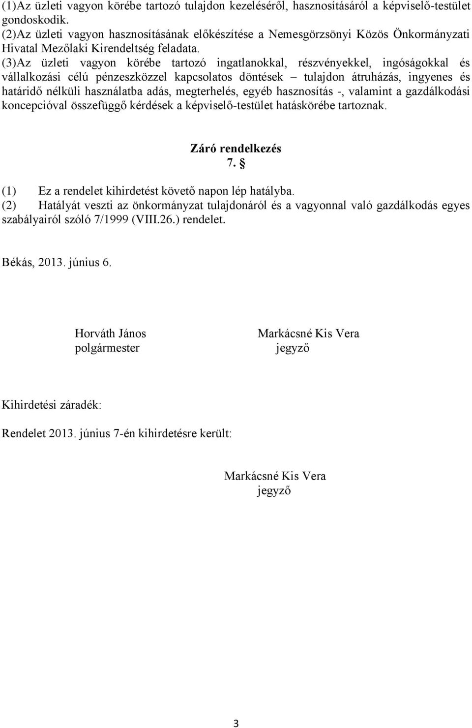 (3)Az üzleti vagyon körébe tartozó ingatlanokkal, részvényekkel, ingóságokkal és vállalkozási célú pénzeszközzel kapcsolatos döntések tulajdon átruházás, ingyenes és határidő nélküli használatba