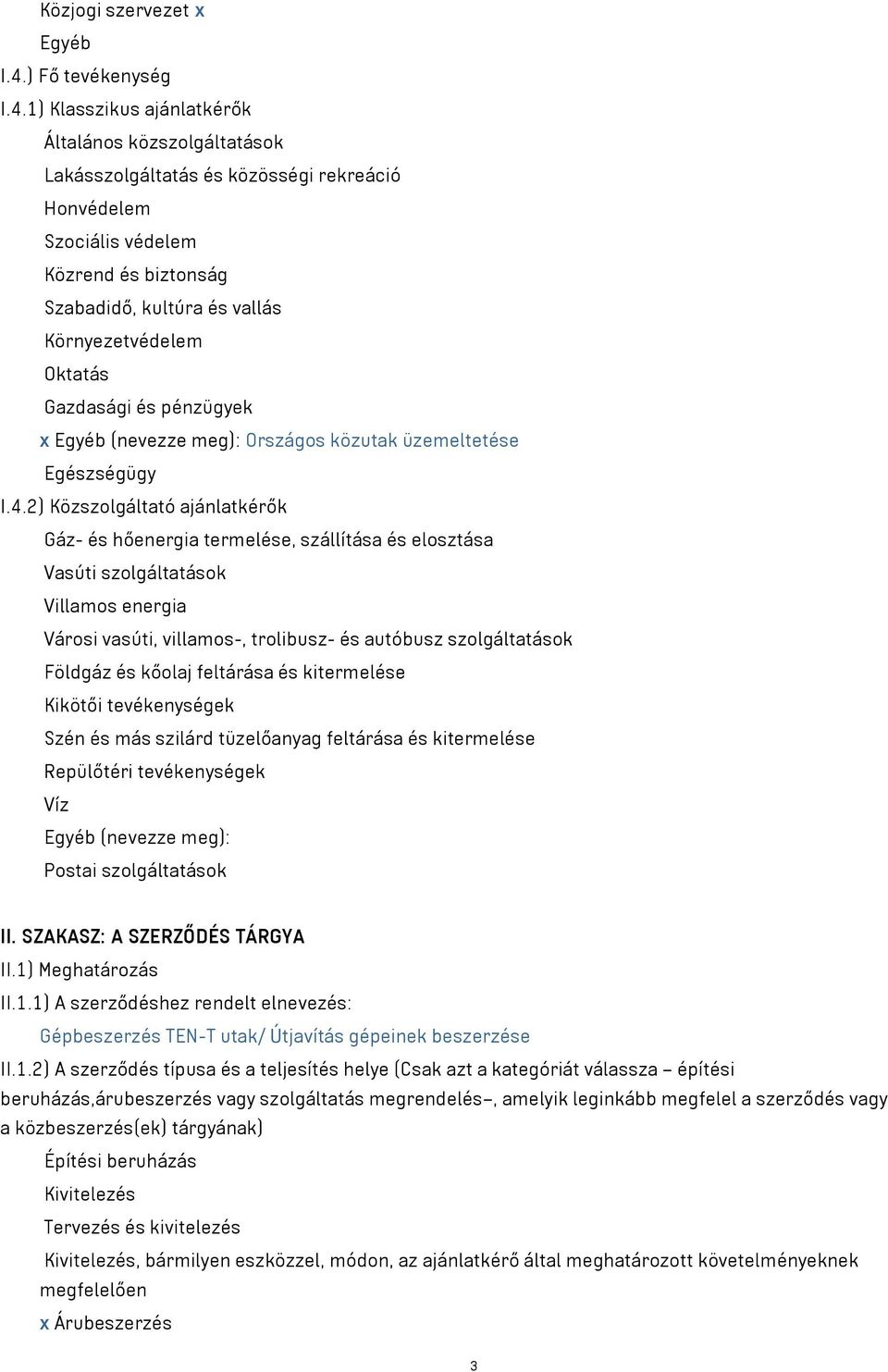 1) Klasszikus ajánlatkérők Általános közszolgáltatások Lakásszolgáltatás és közösségi rekreáció Honvédelem Szociális védelem Közrend és biztonság Szabadidő, kultúra és vallás Környezetvédelem Oktatás