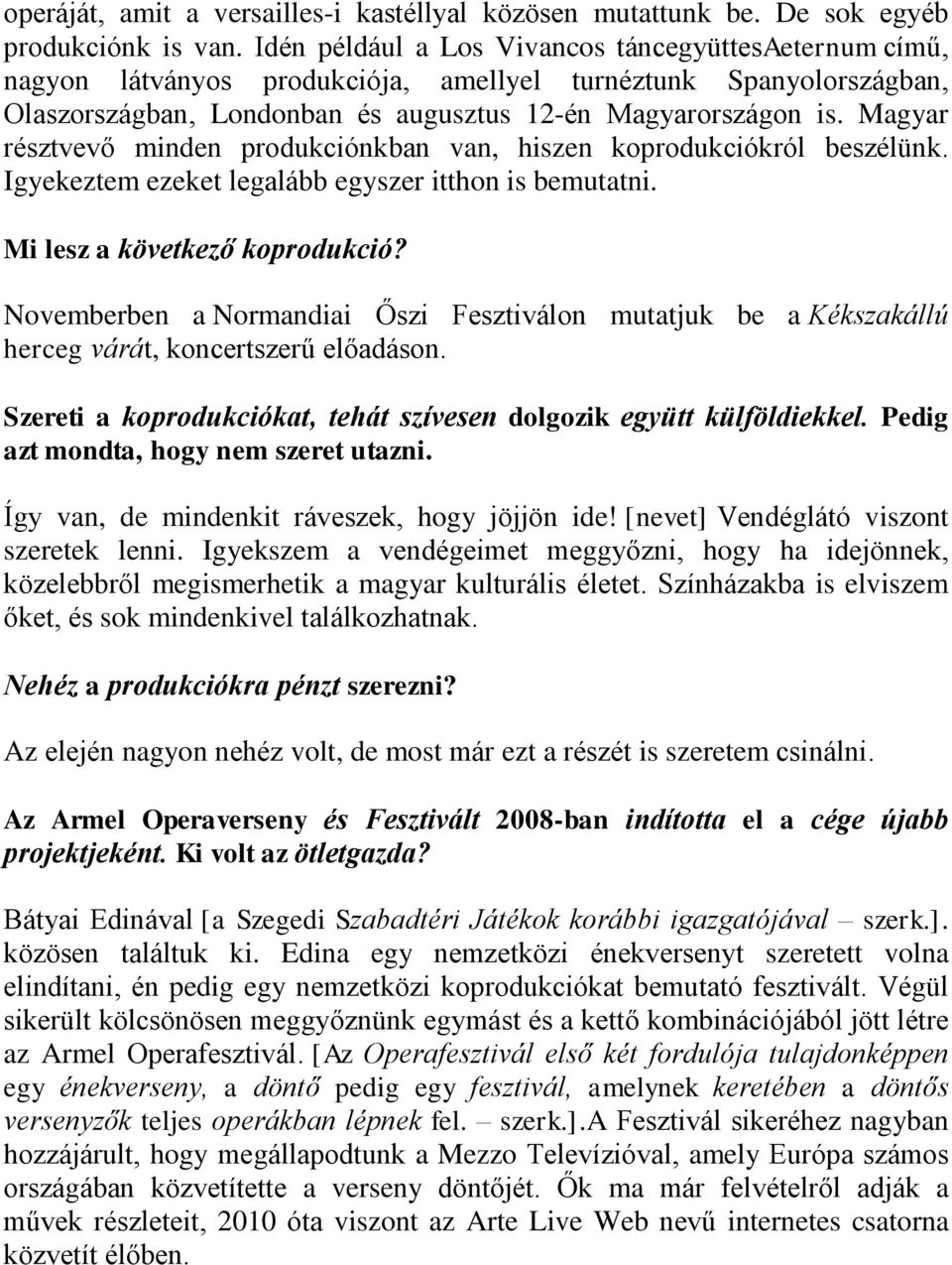 Magyar résztvevő minden produkciónkban van, hiszen koprodukciókról beszélünk. Igyekeztem ezeket legalább egyszer itthon is bemutatni. Mi lesz a következő koprodukció?