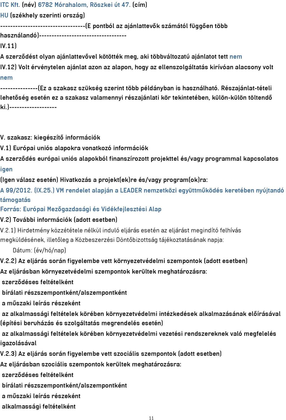 11) A szerződést olyan ajánlattevővel kötötték meg, aki többváltozatú ajánlatot tett nem IV.