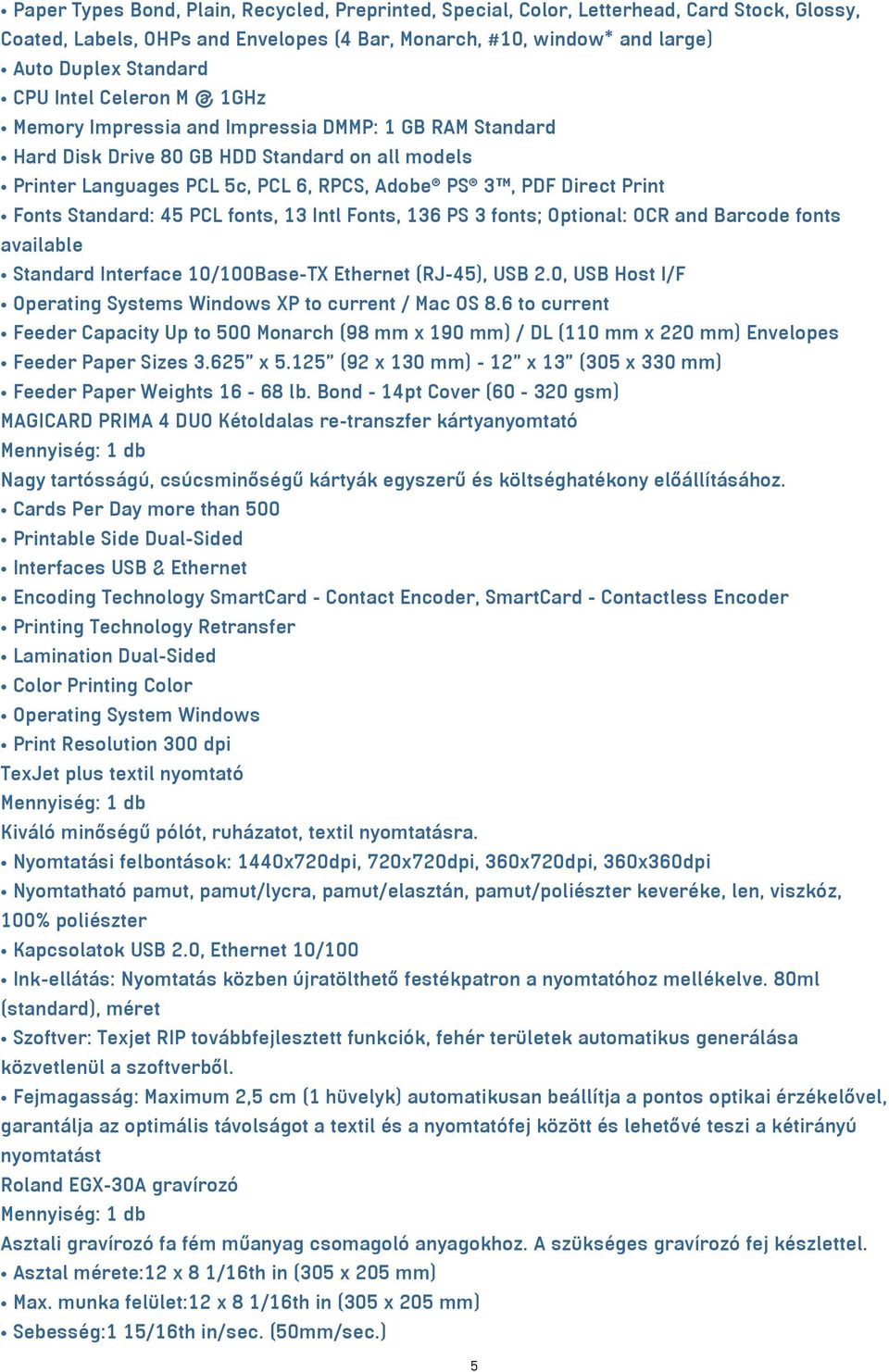 Fonts Standard: 45 PCL fonts, 13 Intl Fonts, 136 PS 3 fonts; Optional: OCR and Barcode fonts available Standard Interface 10/100Base-TX Ethernet (RJ-45), USB 2.