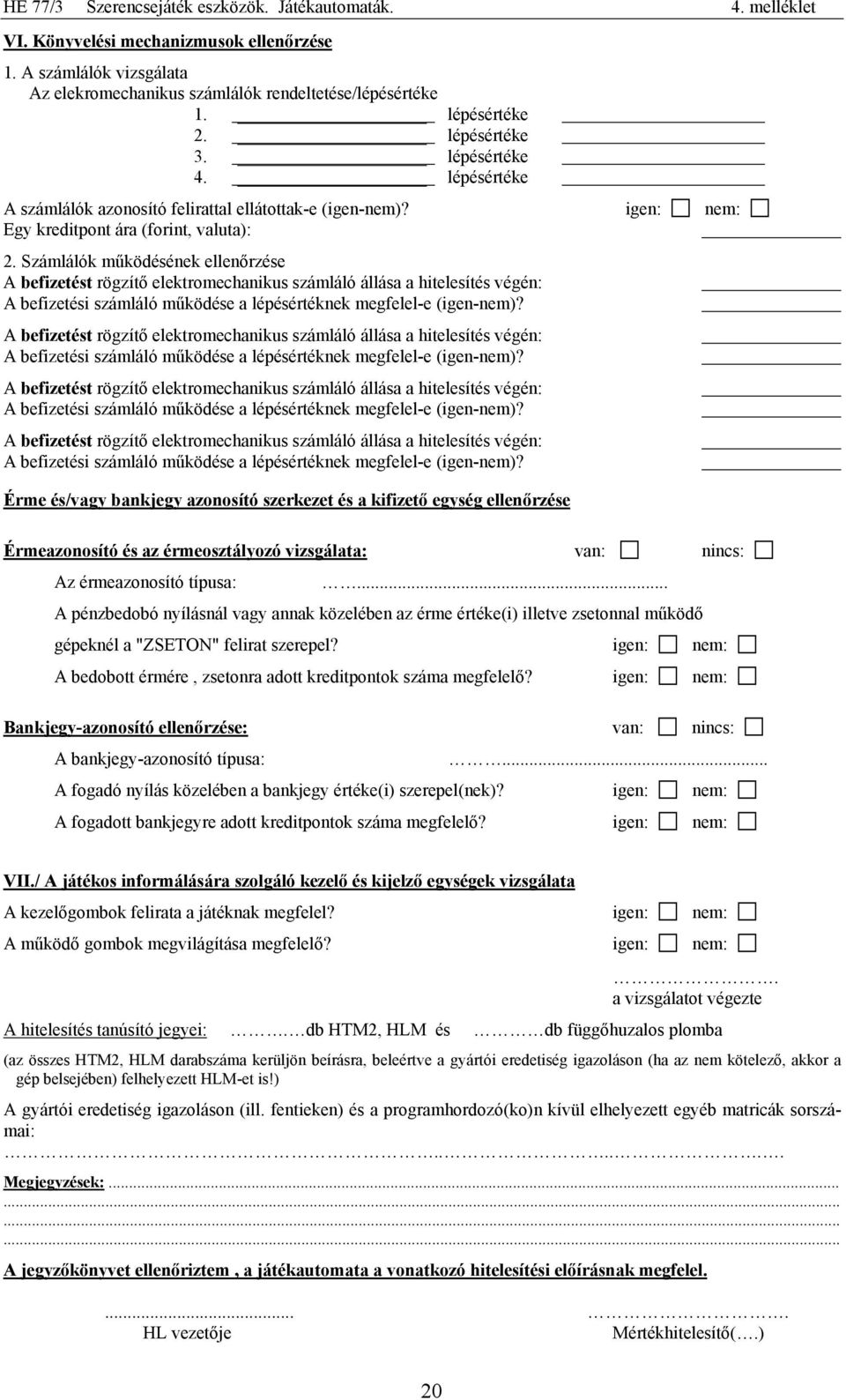 Számlálók működésének ellenőrzése A befizetést rögzítő elektromechanikus számláló állása a hitelesítés végén: A befizetési számláló működése a lépésértéknek megfelel-e (igen-nem)?