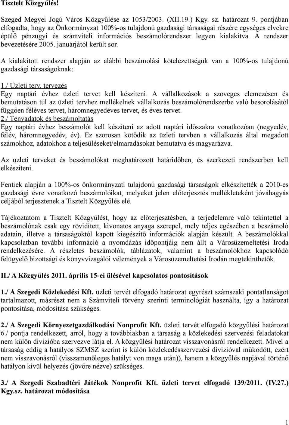 A rendszer bevezetésére 2005. januárjától került sor. A kialakított rendszer alapján az alábbi beszámolási kötelezettségük van a 100%-os tulajdonú gazdasági társaságoknak: 1.