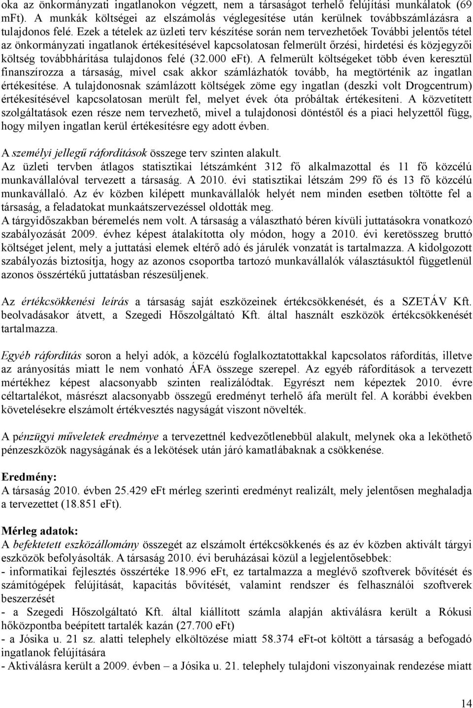 továbbhárítása tulajdonos felé (32.000 eft). A felmerült költségeket több éven keresztül finanszírozza a társaság, mivel csak akkor számlázhatók tovább, ha megtörténik az ingatlan értékesítése.