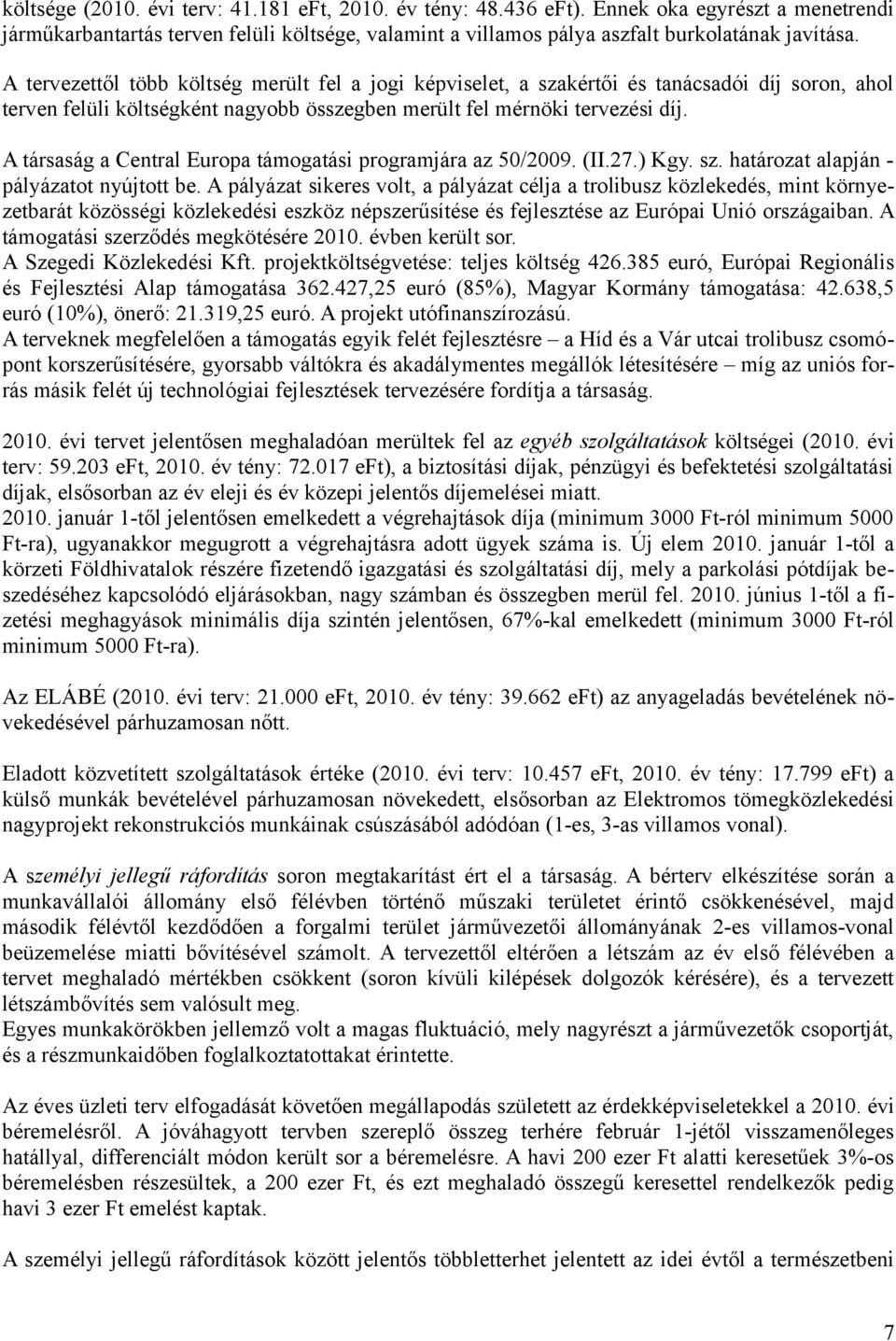 A társaság a Central Europa támogatási programjára az 50/2009. (II.27.) Kgy. sz. határozat alapján - pályázatot nyújtott be.